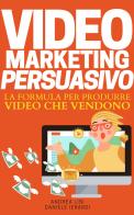 Video marketing persuasivo. La formula per produrre video che vendono di Andrea Lisi, Daniele Ierardi edito da Copy Persuasivo