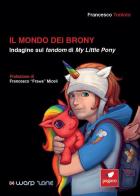 Il mondo dei brony. Indagine sul fandom di My Little Pony di Francesco Toniolo edito da Paguro