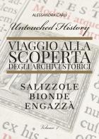 Untouched history. Viaggio alla scoperta degli archivi storici. Salizzole, Bionde, Engazzà di Alessandra Carli edito da Youcanprint