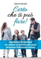 Certo che si può fare! Catechesi per i genitori dei fanciulli e dei ragazzi nel percorso di iniziazione cristiana di Roberto Marchina edito da Editrice Elledici
