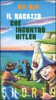 Il ragazzo che incontrò Hitler di Bill Wall edito da Mondadori