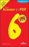 Adobe Acrobat 6 e i PDF. I portatili di Roberto Celano edito da Mondadori Informatica