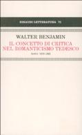 Il concetto di critica nel Romanticismo tedesco. Scritti 1919-22 di Walter Benjamin edito da Einaudi