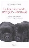 La libertà secondo Beezer e Boomer. Come i miei due labrador mi hanno insegnato la vita di Doug Koktavy edito da Rizzoli