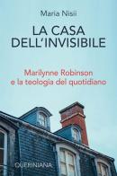 La casa dell'invisibile. Marilynne Robinson e la teologia del quotidiano di Maria Nisii edito da Queriniana
