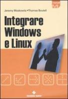 Integrare Windows e Linux di Jeremy Moskowitz, Thomas Boutell edito da Tecniche Nuove