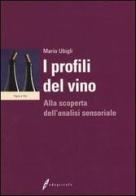 I profili del vino. Alla scoperta dell'analisi sensoriale di Mario Ubigli edito da Il Sole 24 Ore Edagricole