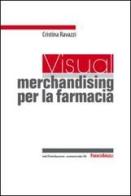Un visual merchandising per la farmacia: per sviluppare la vendita visiva e la produttività commerciale di Cristina Ravazzi edito da Franco Angeli