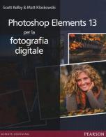 Photoshop Elements 13 per la fotografia digitale di Scott Kelby, Matt Kloskowski edito da Pearson