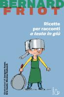 Ricette per racconti a testa in giù. Nuova ediz. di Bernard Friot edito da Il Castoro