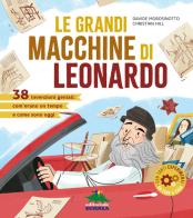 Le grandi macchine di Leonardo. 40 invenzioni geniali: com'erano un tempo e come sono oggi di Davide Morosinotto, Christian Hill edito da Editoriale Scienza