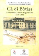 Cà di Bòtâss. Casa Bottazzi Albinea - Reggio Emilia 1575-2016) di Maria Teresa Conti, Anna M. Russo, Marta Russo edito da ERGA