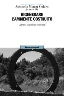 Rigenerare l'ambiente costruito. Comunità, ecologia ed innovazione edito da Franco Angeli