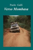 Verso Mombasa di Paolo Galli edito da ilmiolibro self publishing