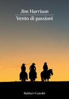 Vento di passioni di Jim Harrison edito da Baldini + Castoldi