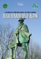 Sulla strada degli alpini. I 100 anni delle penne nere chieresi, tra storia e aneddoti edito da Tipolitografia Il Punto di Capra Luciano