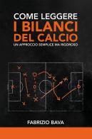 Come leggere i bilanci del calcio. Un approccio semplice ma rigoroso di Fabrizio Bava edito da Youcanprint