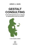 Gestalt Consulting. Il ciclo dell'esperienza per lo sviluppo di organizzazioni sane ed evolutive di Edwin C. Nevis edito da Ayros