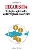 Eucaristia. Teologia e spiritualità della preghiera eucaristica di Louis Bouyer edito da Elledici