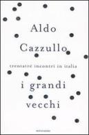 I grandi vecchi. Trentatré incontri in Italia di Aldo Cazzullo edito da Mondadori