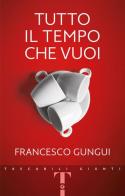 Tutto il tempo che vuoi di Francesco Gungui edito da Giunti Editore