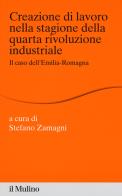 Creazione di lavoro nella stagione della quarta rivoluzione industriale. Il caso dell'Emilia Romagna edito da Il Mulino