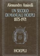 Un secolo di manuali Hoepli (1875-1971) di Alessandro Assirelli edito da Hoepli