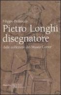 Pietro Longhi disegnatore. Dalle collezioni del Museo Correr. Catalogo della mostra (Venezia, 28 gennaio-17 aprile 2006) edito da Marsilio