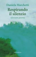 Respirando il silenzio. Aforismi-poema di Daniela Marchetti edito da Publimedia