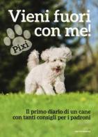 Vieni fuori con me! Il primo diario di un cane con tanti consigli per i padroni di Pixi edito da Mondadori Electa