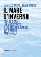Il mare d'inverno. Dialogo tra un magistrato e un biologo marino sui crimini ambientali di Camillo Falvo, Silvio Greco edito da Rubbettino
