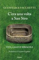 C'era una volta a San Siro. Vita, calci e miracoli di Gianfelice Facchetti edito da Piemme