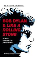 Bob Dylan & Like a Rolling Stone. Filologia composizione performance di Mario Gerolamo Mossa edito da Mimesis