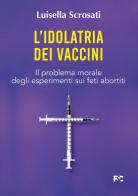 L' idolatria dei vaccini. Il problema morale degli esperimenti sui feti abortiti di Luisella Scrosati edito da Fede & Cultura