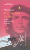 Che Guevara da tasca. L'uomo,il rivoluzionario, lo statista di Aldo Garzia edito da Ponte alle Grazie