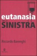 Eutanasia della sinistra di Riccardo Barenghi edito da Fazi