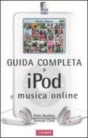 Guida completa a iPod e musica online di Peter Buckley, Clark Duncan edito da Vallardi A.