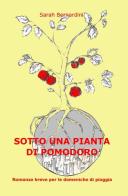 Sotto una pianta di pomodoro di Sarah Bernardini edito da ilmiolibro self publishing