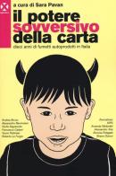 Il potere sovversivo della carta. Dieci anni di fumetti autoprodotti in Italia edito da Agenzia X