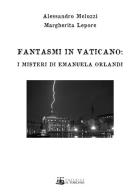 Fantasmi in Vaticano. I misteri di Emanuela Orlandi di Alessandro Meluzzi, Margherita Lepore edito da Il Torchio (Padova)