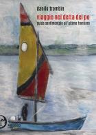 Viaggio nel delta del Po. Guida sentimentale all'ultima frontiera di Danilo Trombin edito da Apogeo Editore