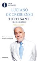 Tutti santi me compreso di Luciano De Crescenzo edito da Mondadori
