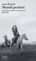 Mondi perduti. Una storia dei nativi nordamericani, 1700-1910 di Aram Mattioli edito da Einaudi