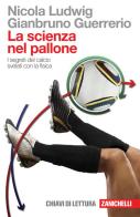 La scienza nel pallone. I segreti del calcio svelati con la fisica di Nicola Ludwig, Gianbruno Guerrerio edito da Zanichelli