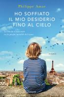 Ho soffiato il mio desiderio fino al cielo di Philippe Amar edito da Garzanti