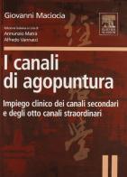 I canali di agopuntura. Impiego clinico dei canali secondari e degli otto canali straordinari. Ediz. illustrata