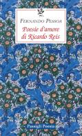Poesie d'amore di Riccardo Reis. Testo portoghese a fronte di Fernando Pessoa edito da Passigli