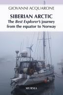 Siberian Arctic. The best explorer's journey from the Equator to Norway di Giovanni Acquarone edito da Mursia