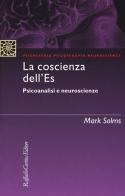 La coscienza dell'Es. Psicoanalisi e neuroscienze di Mark Solms edito da Raffaello Cortina Editore