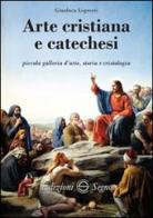 Arte cristiana e catechesi di Gianluca Lopresti edito da Edizioni Segno